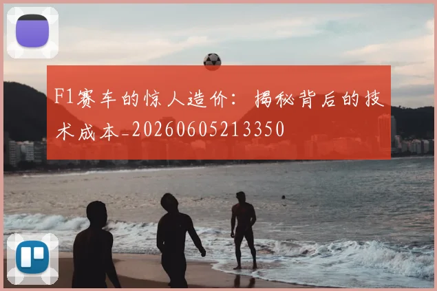 F1赛车的惊人造价：揭秘背后的技术成本_20260605213350