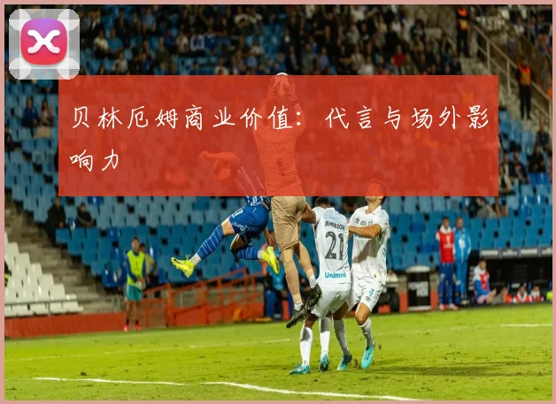 贝林厄姆商业价值：代言与场外影响力