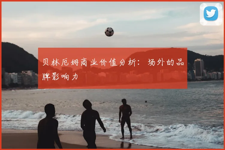 贝林厄姆商业价值分析：场外的品牌影响力