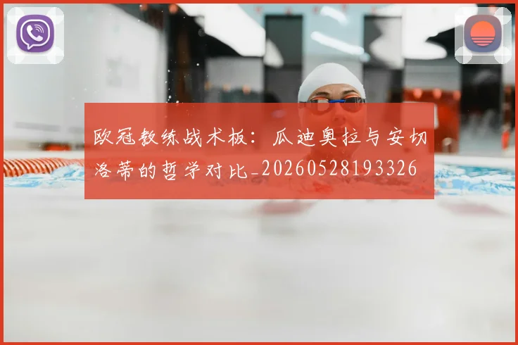 欧冠教练战术板：瓜迪奥拉与安切洛蒂的哲学对比_20260528193326