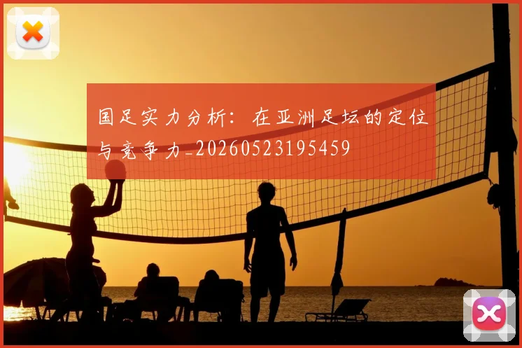 国足实力分析：在亚洲足坛的定位与竞争力_20260523195459