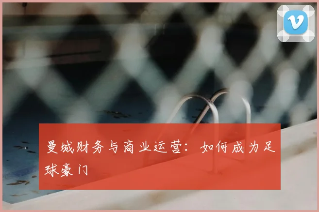 曼城财务与商业运营：如何成为足球豪门