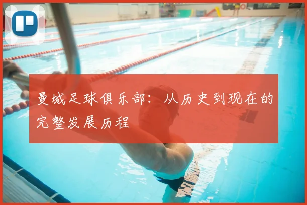 曼城足球俱乐部：从历史到现在的完整发展历程