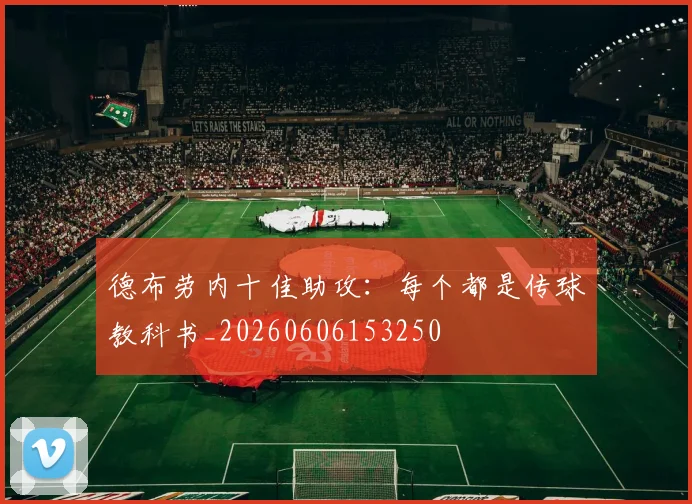 德布劳内十佳助攻：每个都是传球教科书_20260606153250